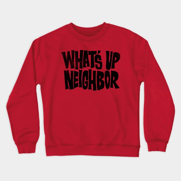 What's Up Neighbor Crewneck Sweatshirt by zerobriant